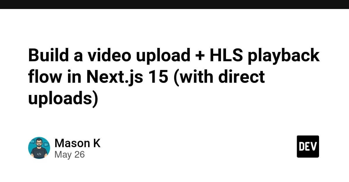 Build video upload + HLS playback in Next.js 15 with direct uploads